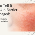 How to Tell If Your Skin Barrier Is Damaged: A Physician's Guide to Signs, Repair, and What to Do Next