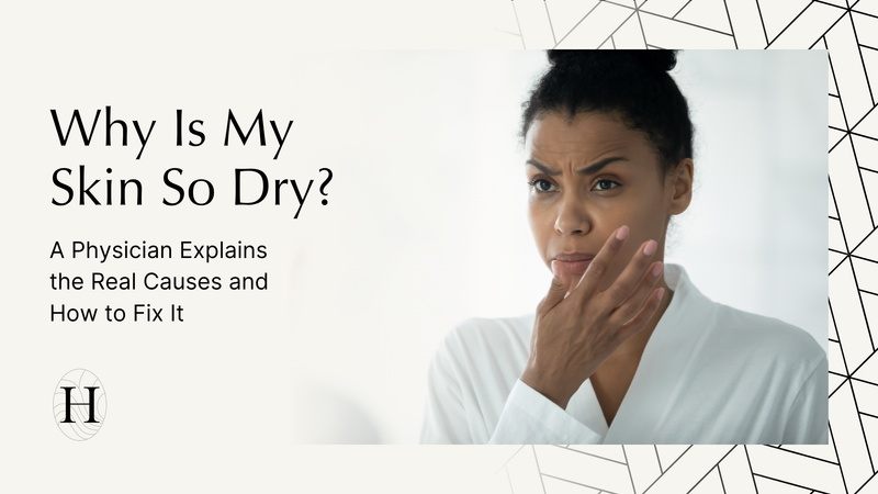 Why Is My Skin So Dry? A Physician Explains the Real Causes and How to Fix It